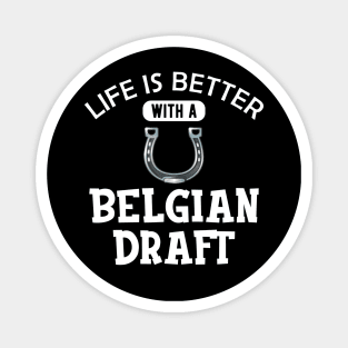 Belgian Draft Horse - Life is better with a belgian draft Magnet